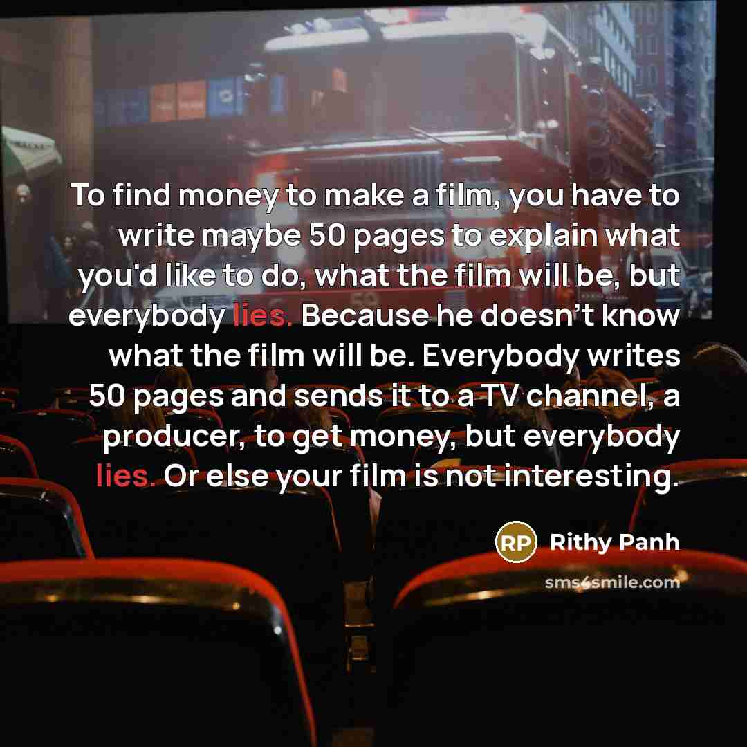 “To find money to make a film, you have to…” quote by Rithy Panh