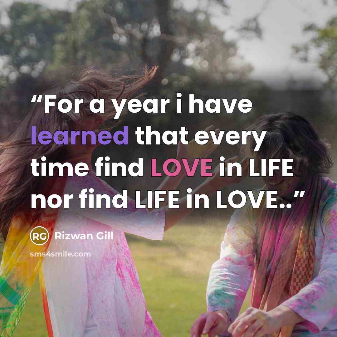 “For a year i have learned that every time find LOVE in LIFE nor find LIFE in LOVE..” quote by Rizwan Gill