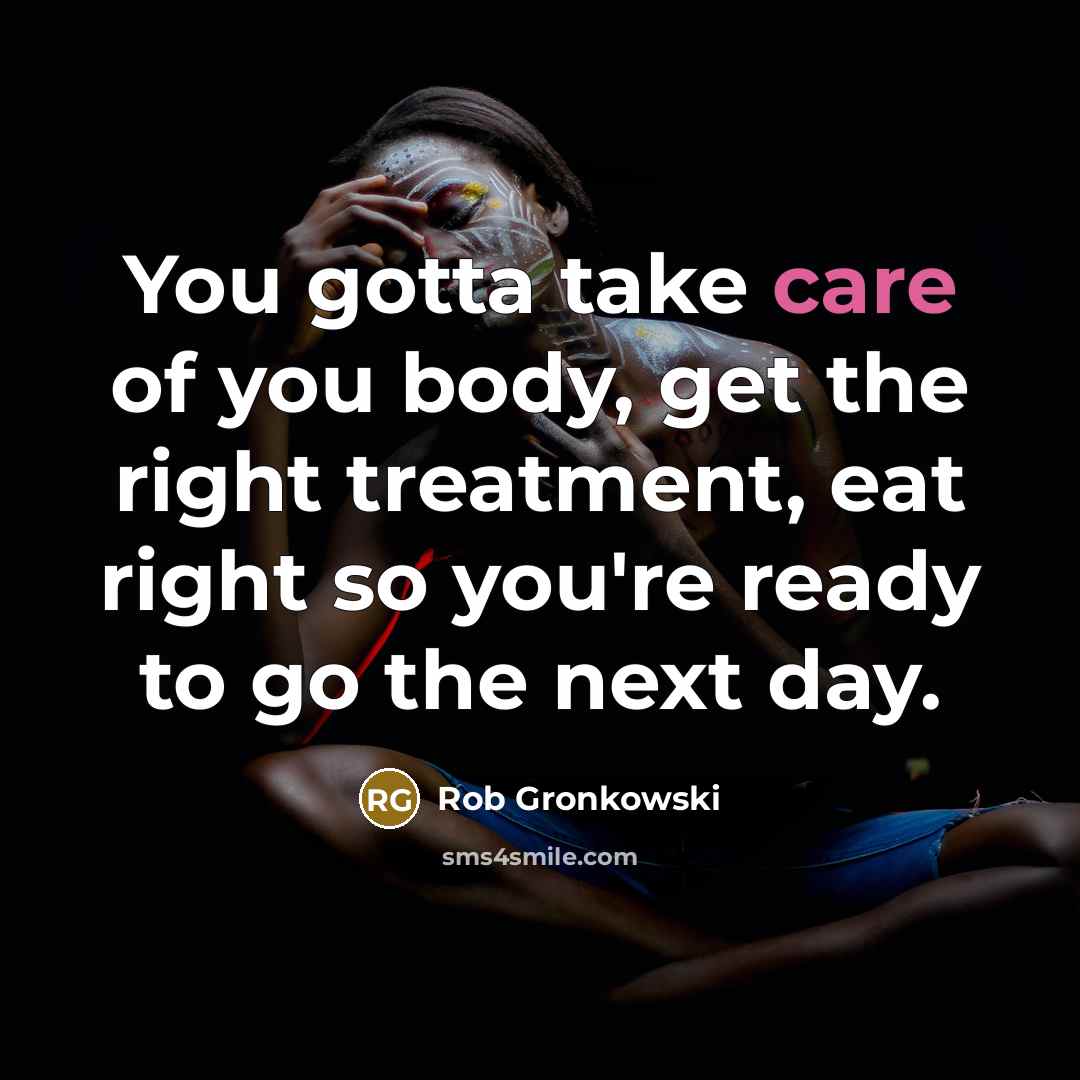 “You gotta take care of you body, get the right…” quote by Rob Gronkowski