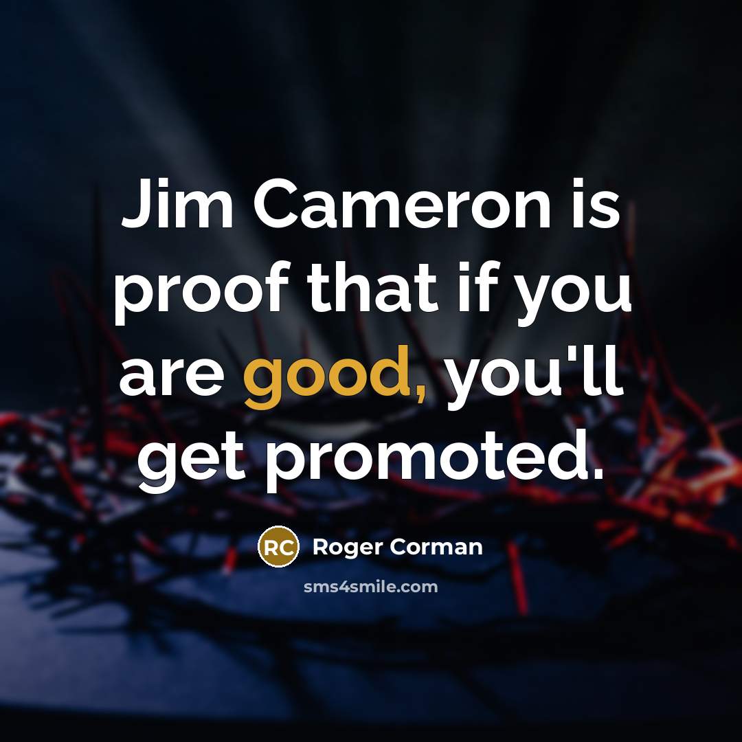 “Jim Cameron is proof that if you are good, you'll…” quote by Roger Corman
