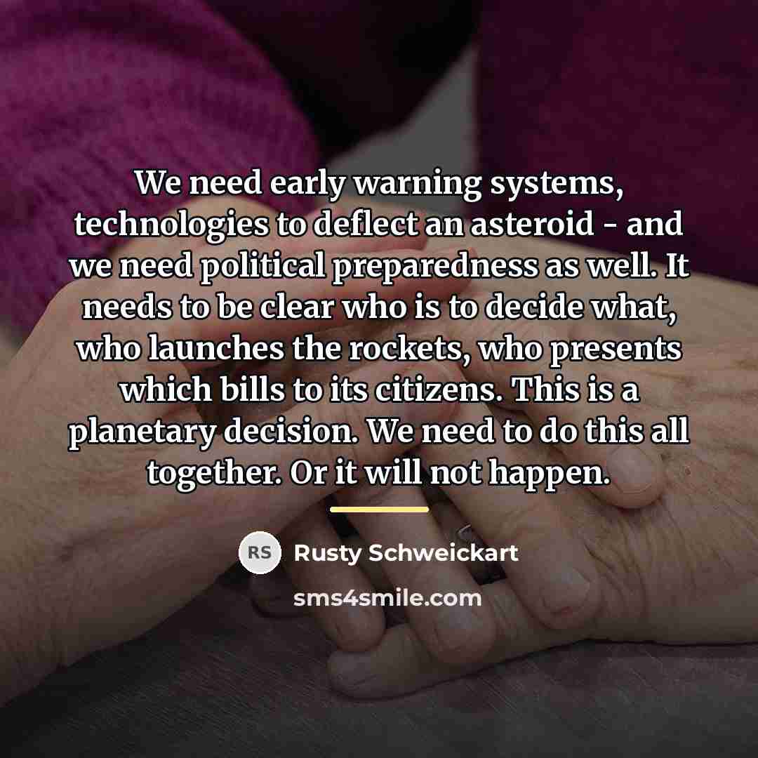“We need early warning systems, technologies to deflect an asteroid…” quote by Rusty Schweickart