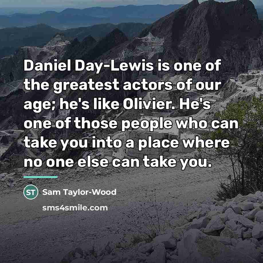 “Daniel Day-Lewis is one of the greatest actors of our…” quote by Sam Taylor-Wood