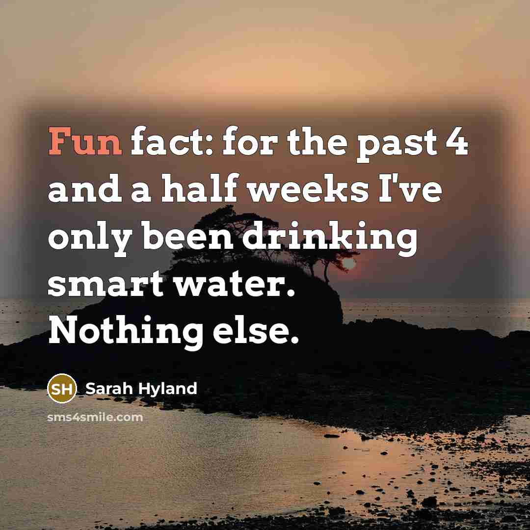 “Fun fact: for the past 4 and a half weeks I've only been drinking smart water. Nothing else.” quote by Sarah Hyland