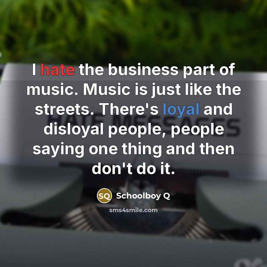 “I hate the business part of music. Music is just…” quote by Schoolboy Q