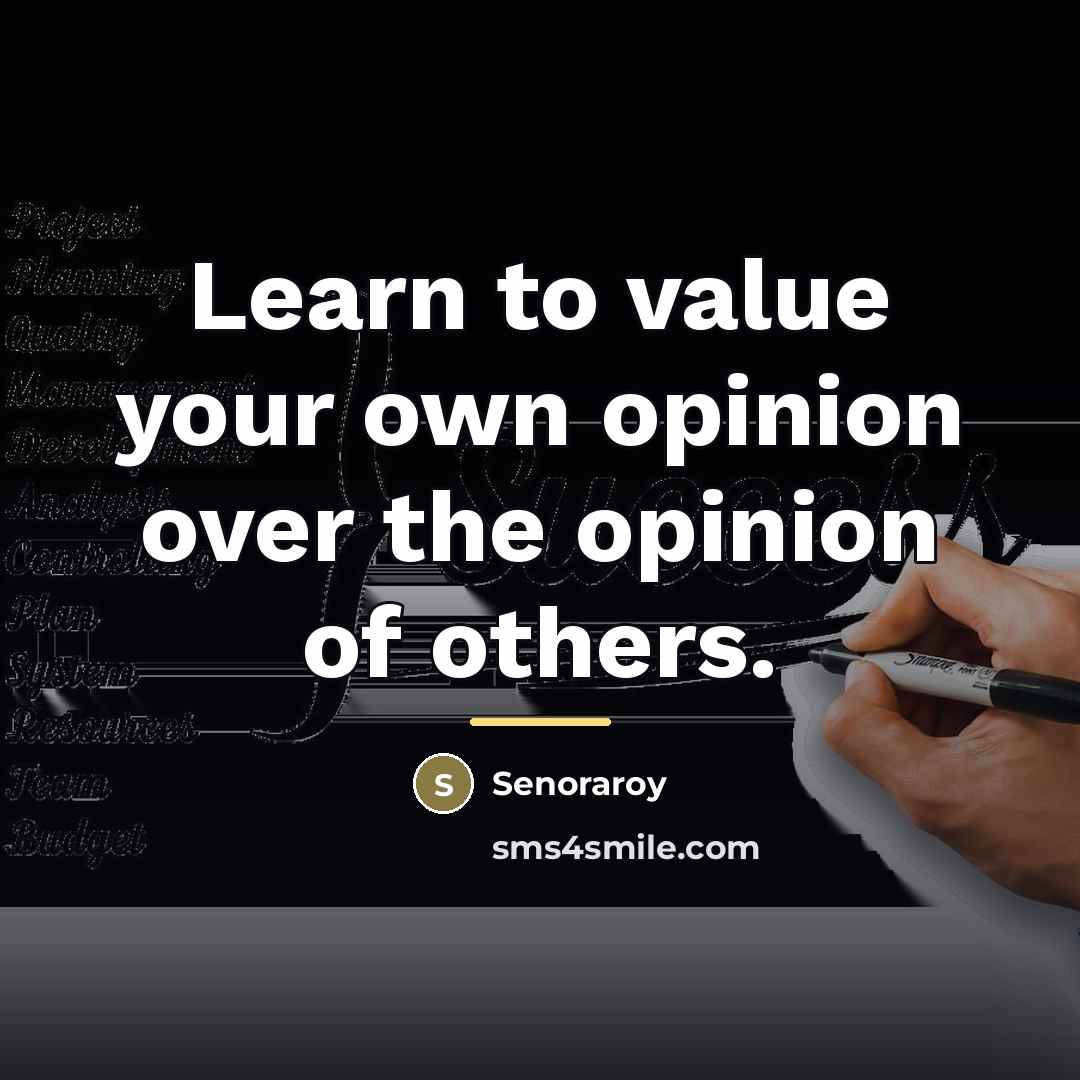 “Learn to value your own opinion over the opinion of…” quote by Senoraroy