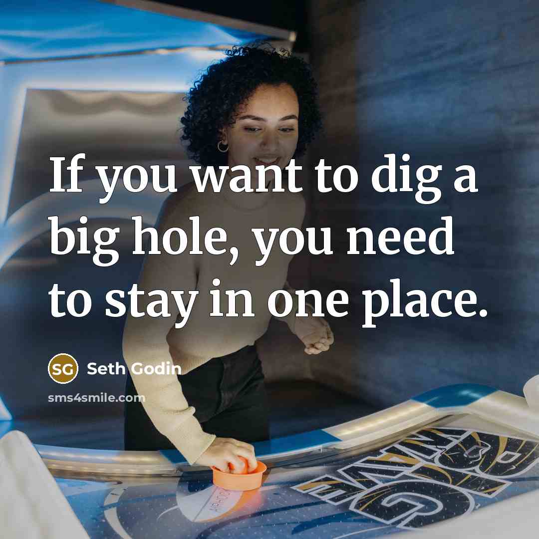 “If you want to dig a big hole, you need…” quote by Seth Godin
