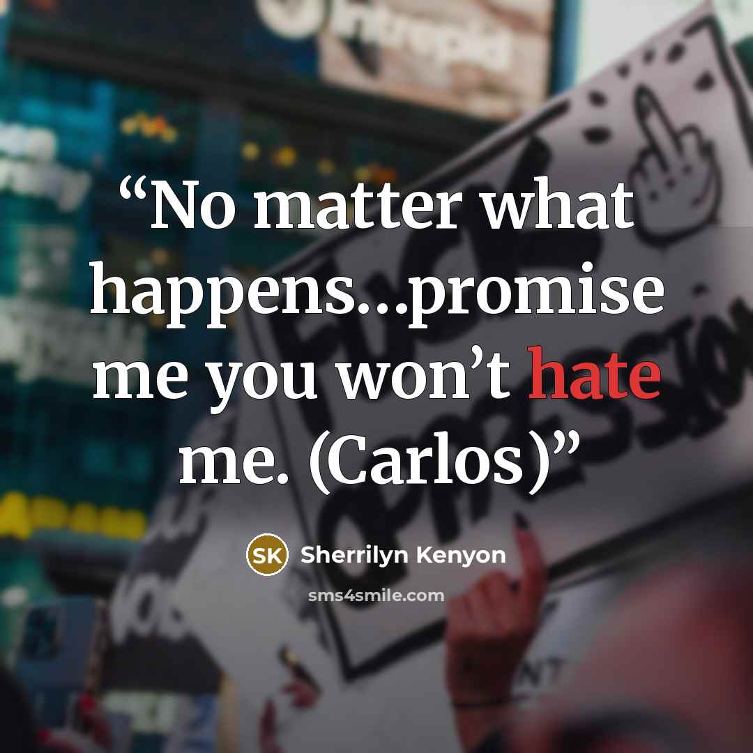 “No matter what happens…promise me you won’t hate me. (Carlos)” quote by Sherrilyn Kenyon