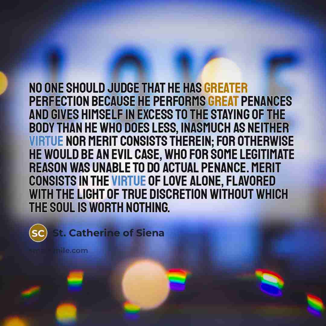 “No one should judge that he has greater perfection because…” quote by St. Catherine of Siena