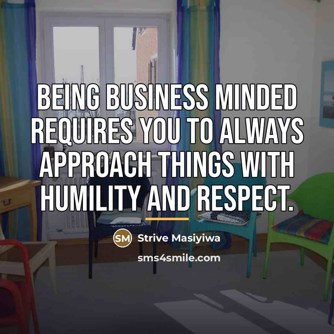 “Being business minded requires you to always approach things with…” quote by Strive Masiyiwa