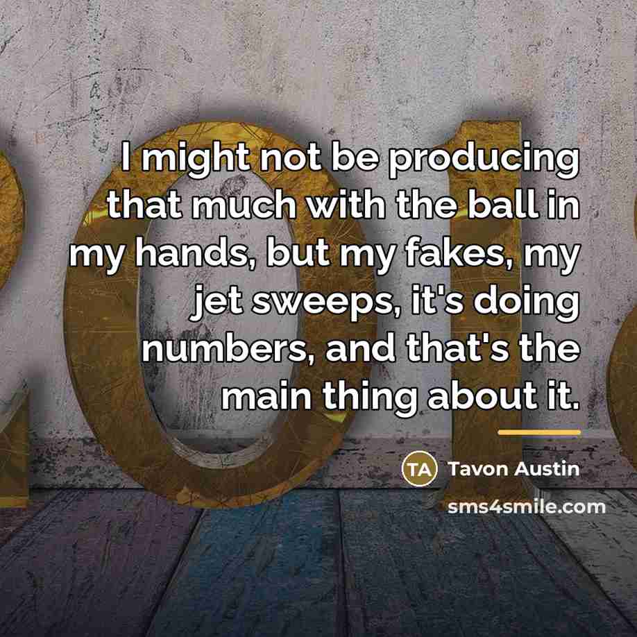 “I might not be producing that much with the ball…” quote by Tavon Austin