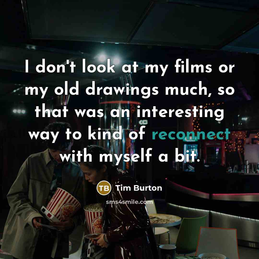 “I don't look at my films or my old drawings…” quote by Tim Burton