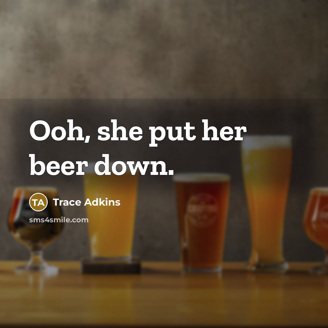 “Ooh, she put her beer down.” quote by Trace Adkins