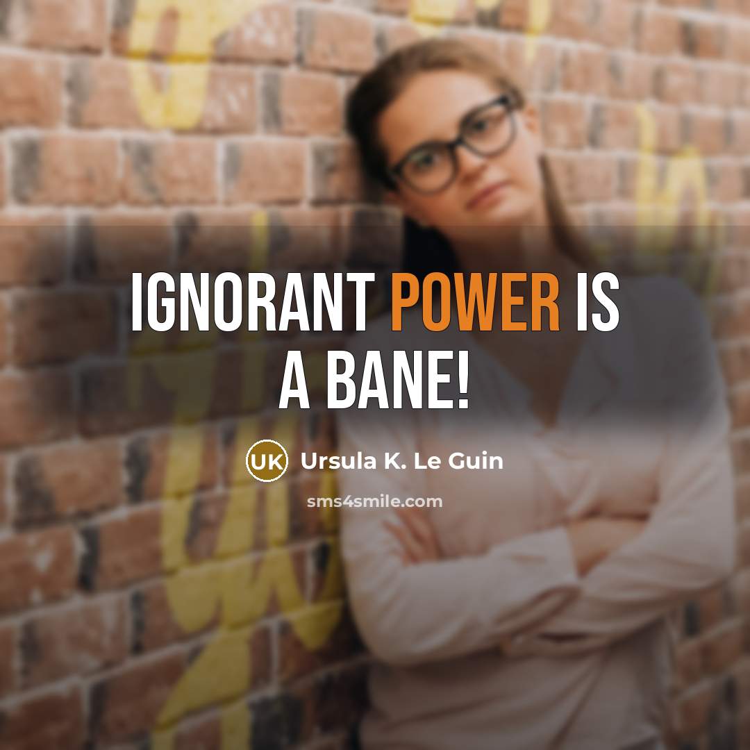“Ignorant power is a bane!…” quote by Ursula K. Le Guin