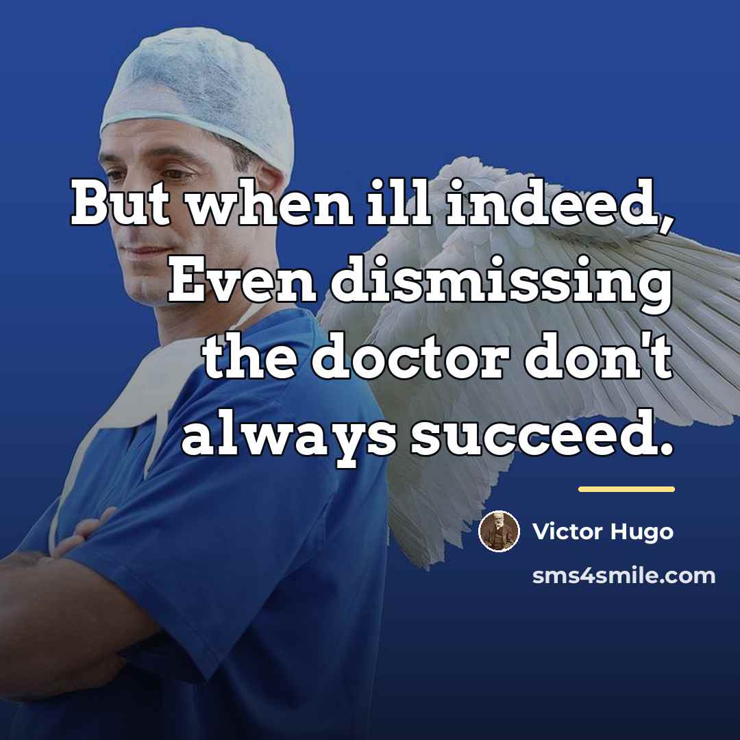 “But when ill indeed, Even dismissing the doctor don't always…” quote by Victor Hugo