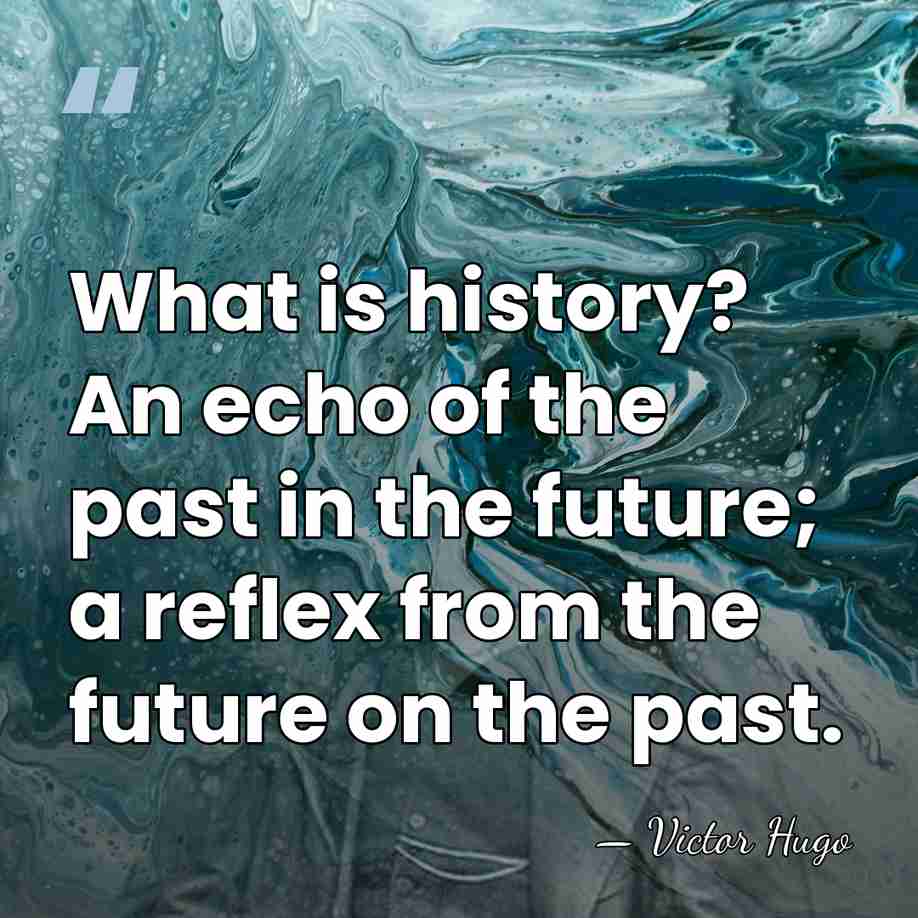 What is history? An echo of the past in the future; a&hellip; - Victor Hugo