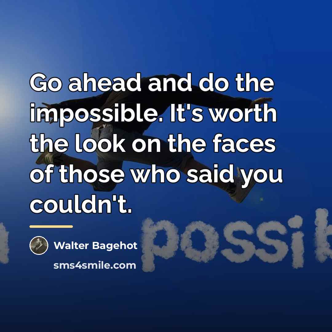 “Go ahead and do the impossible. It's worth the look…” quote by Walter Bagehot