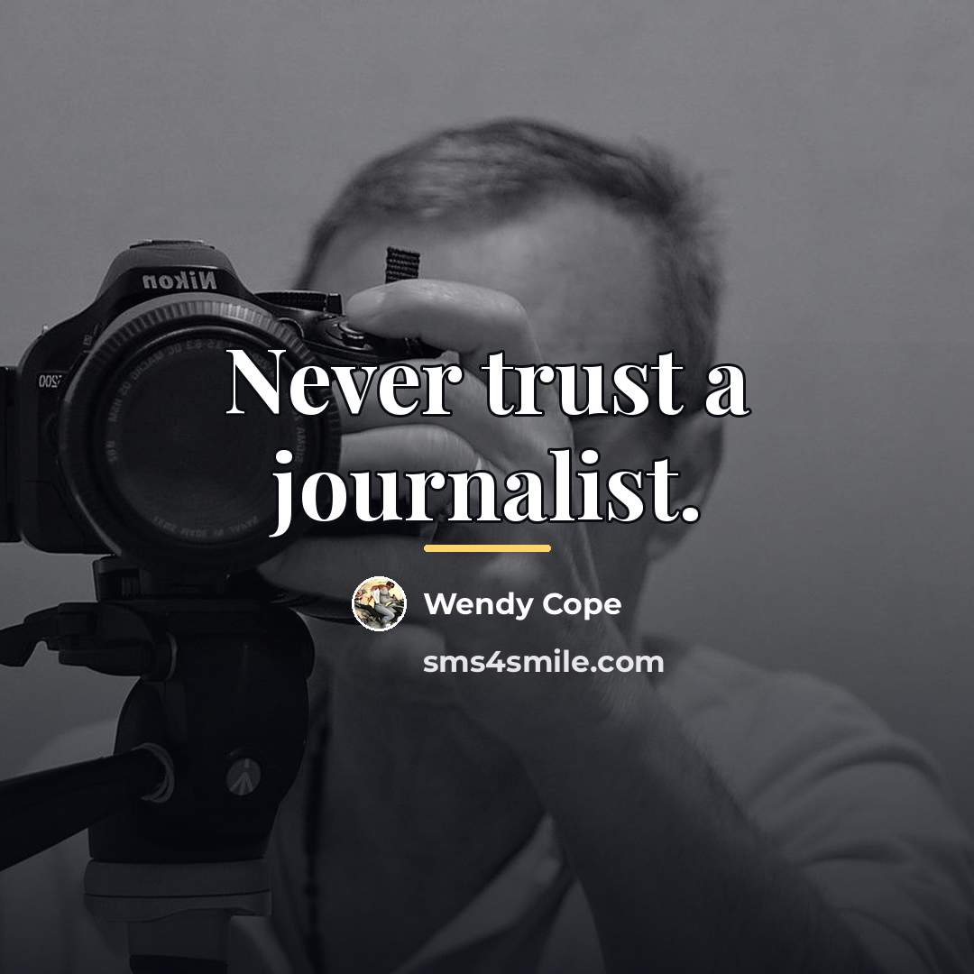 “Never trust a journalist.…” quote by Wendy Cope