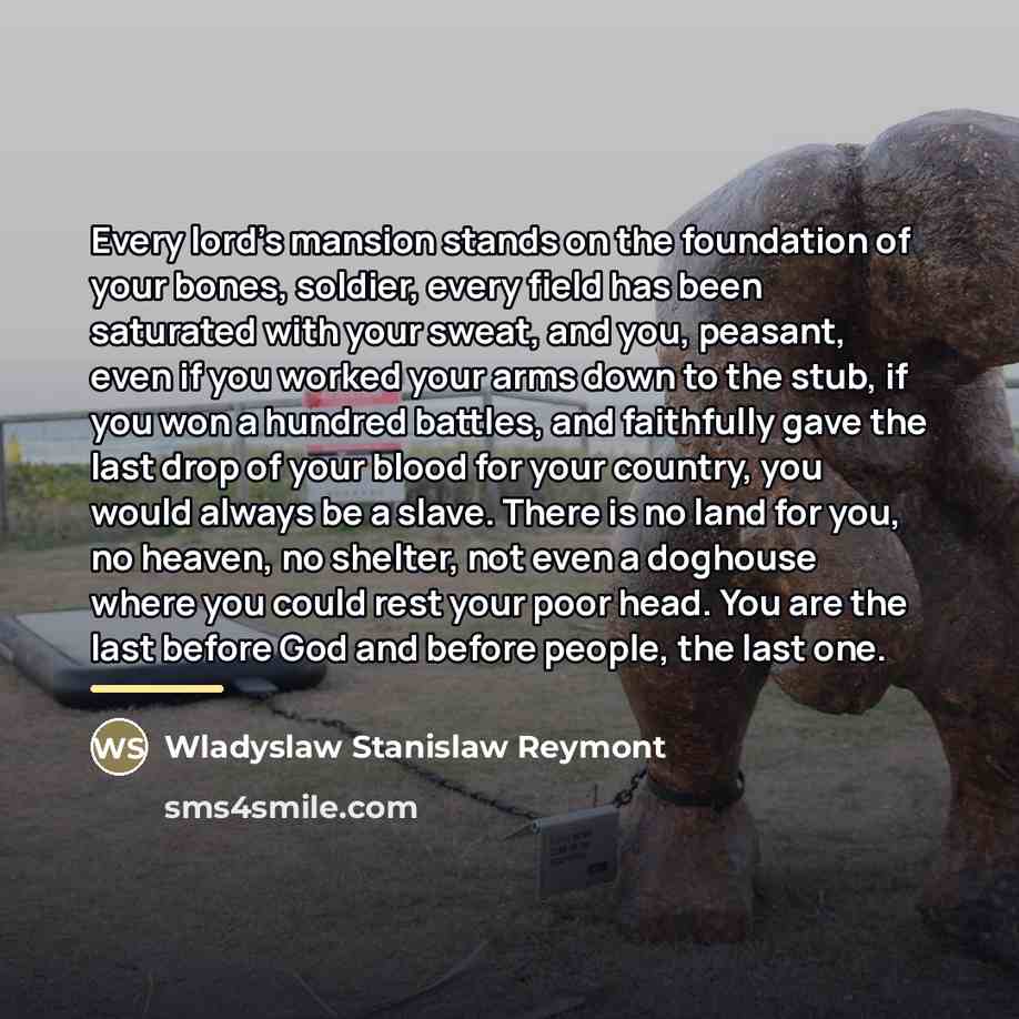 “Every lord's mansion stands on the foundation of your bones,…” quote by Wladyslaw Stanislaw Reymont