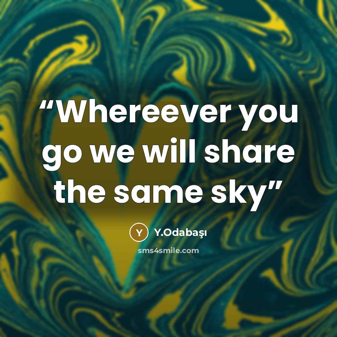 “Whereever you go we will share the same sky” quote by Y.Odabaşı