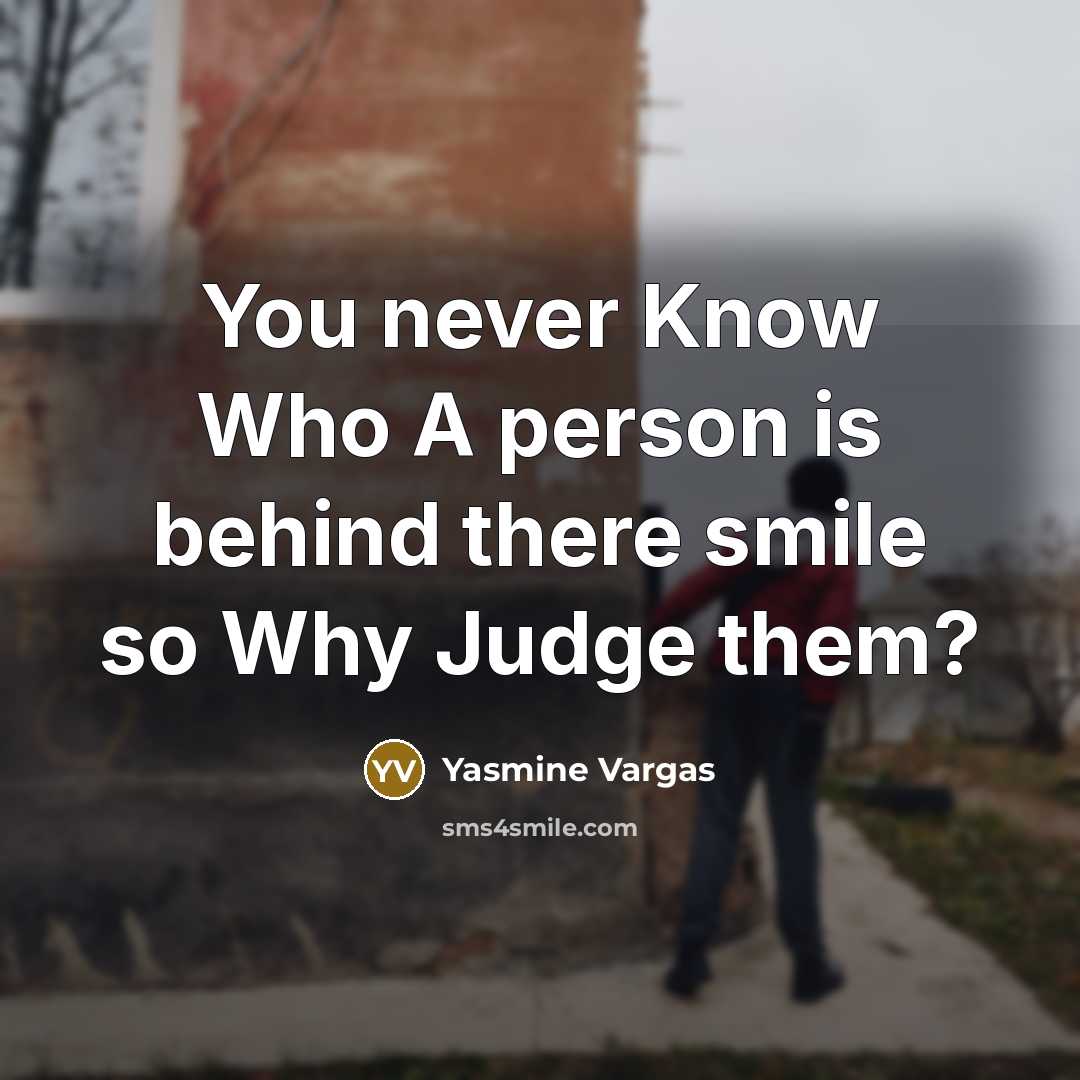 “You never Know Who A person is behind there smile so Why Judge them?” quote by Yasmine Vargas