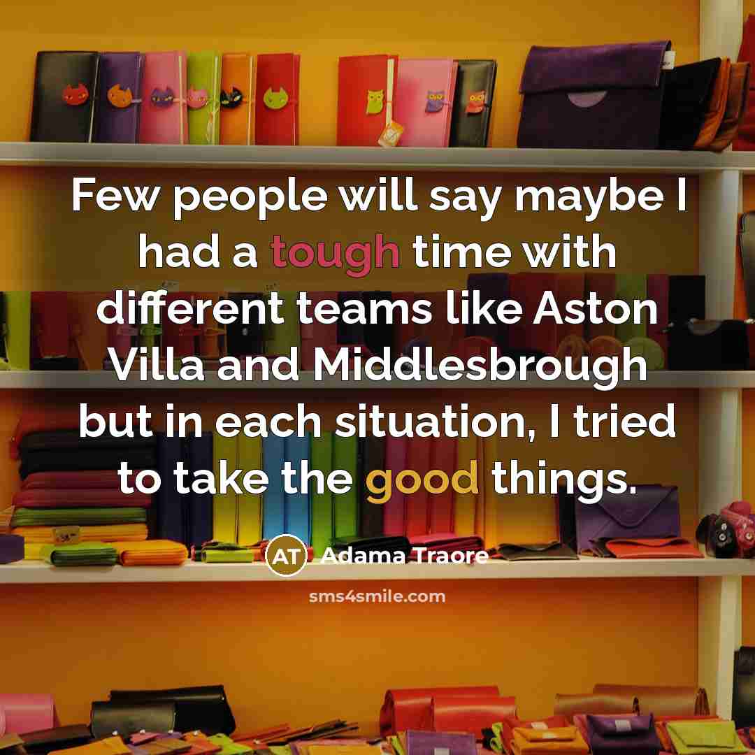 “Few people will say maybe I had a tough time…” quote by Adama Traore