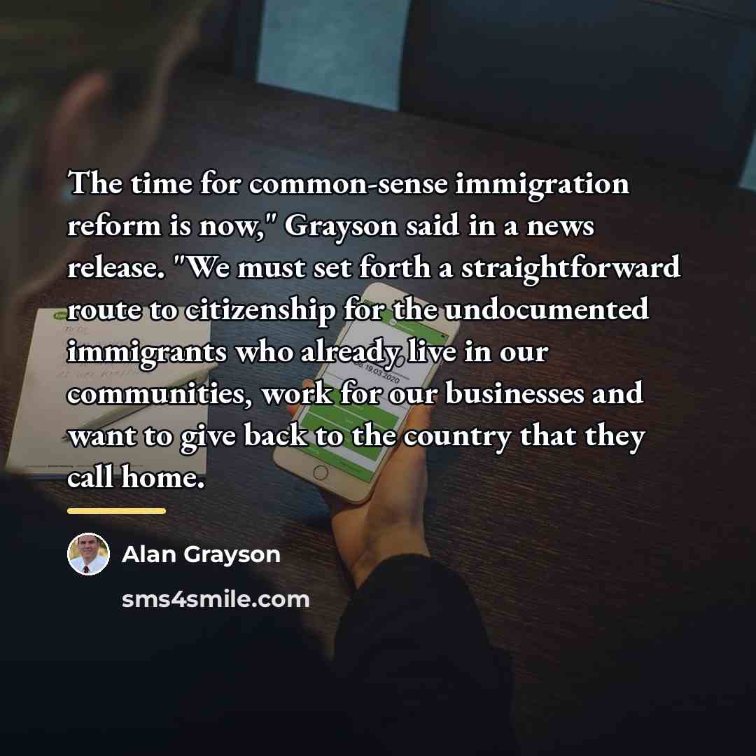 “The time for common-sense immigration reform is now," Grayson said…” quote by Alan Grayson