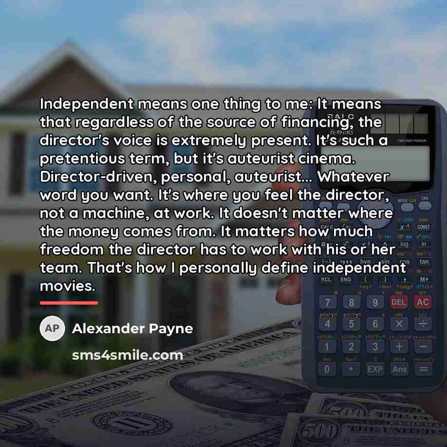 “Independent means one thing to me: It means that regardless…” quote by Alexander Payne