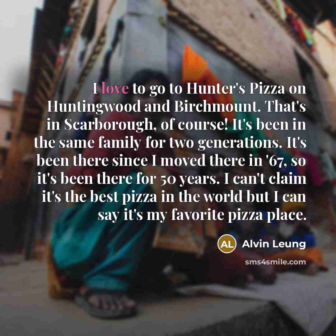 “I love to go to Hunter's Pizza on Huntingwood and…” quote by Alvin Leung