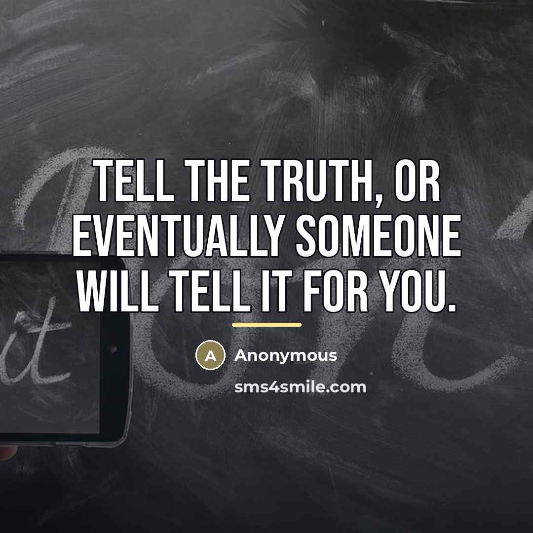 “Tell the truth, or eventually someone will tell it for…” quote by Anonymous