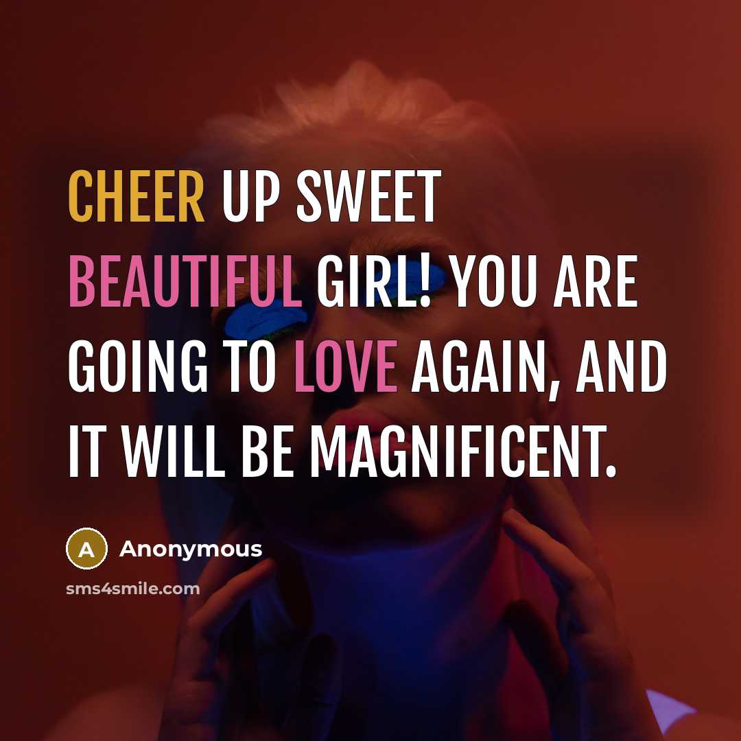 “Cheer up sweet beautiful girl! You ARE going to love again, and it will be magnificent.” quote by Anonymous