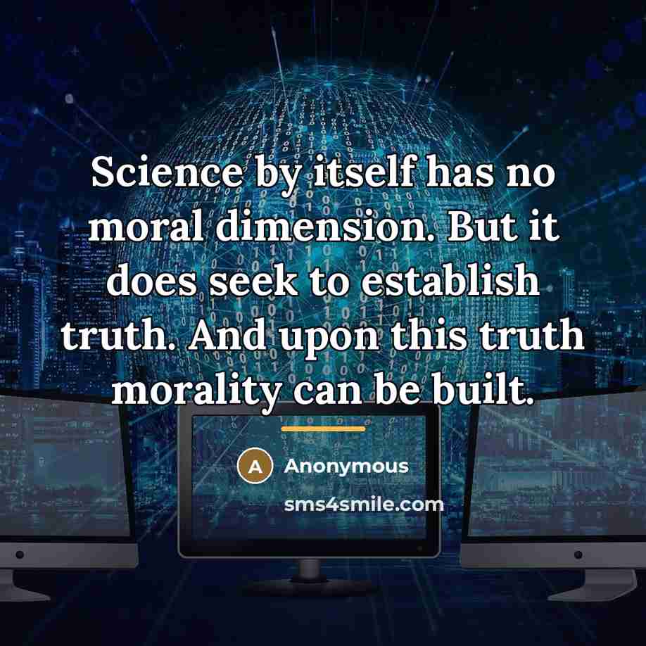 “Science by itself has no moral dimension. But it does…” quote by Anonymous