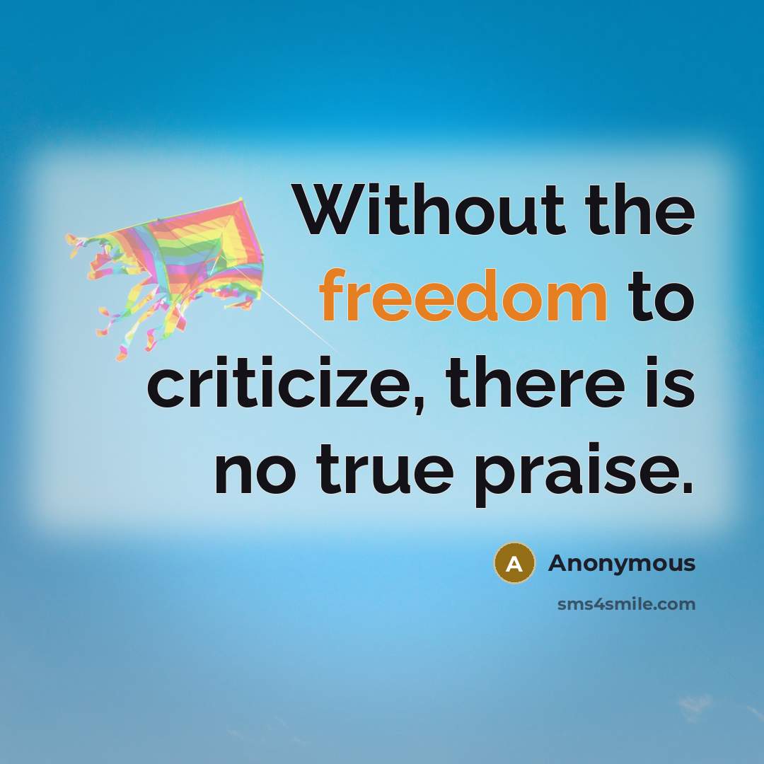 “Without the freedom to criticize, there is no true praise.…” quote by Anonymous