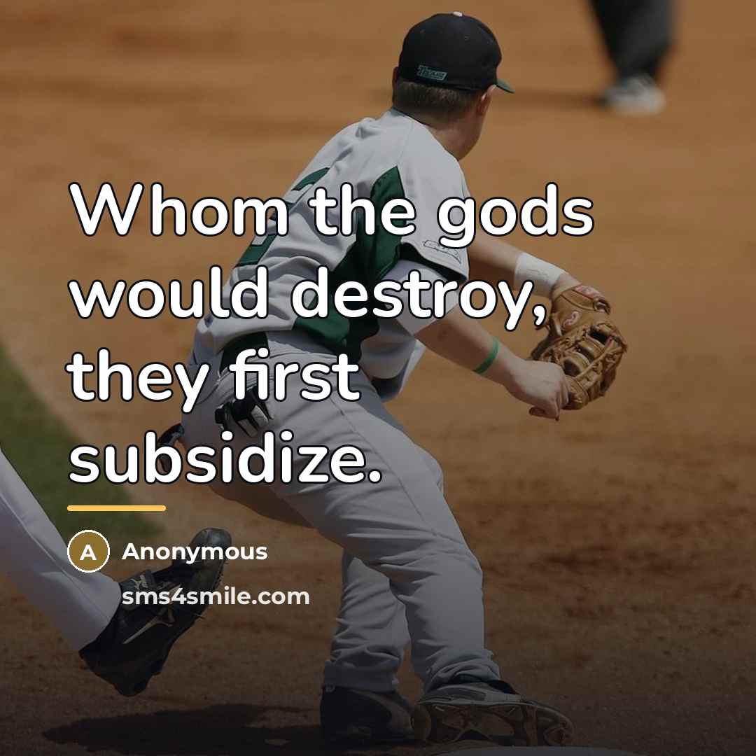 “Whom the gods would destroy, they first subsidize.…” quote by Anonymous