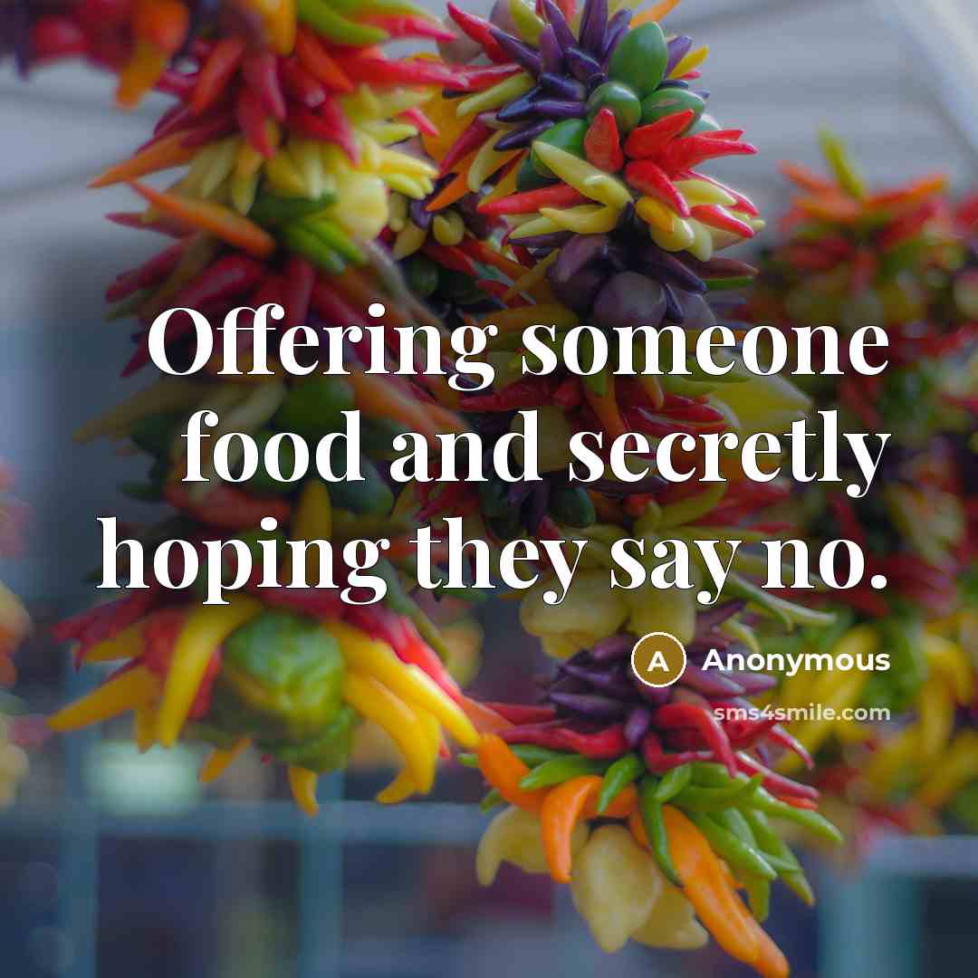 “Offering someone food and secretly hoping they say no.…” quote by Anonymous