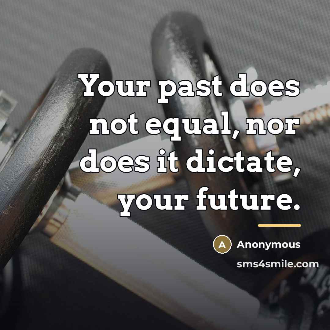 “Your past does not equal, nor does it dictate, your…” quote by Anonymous