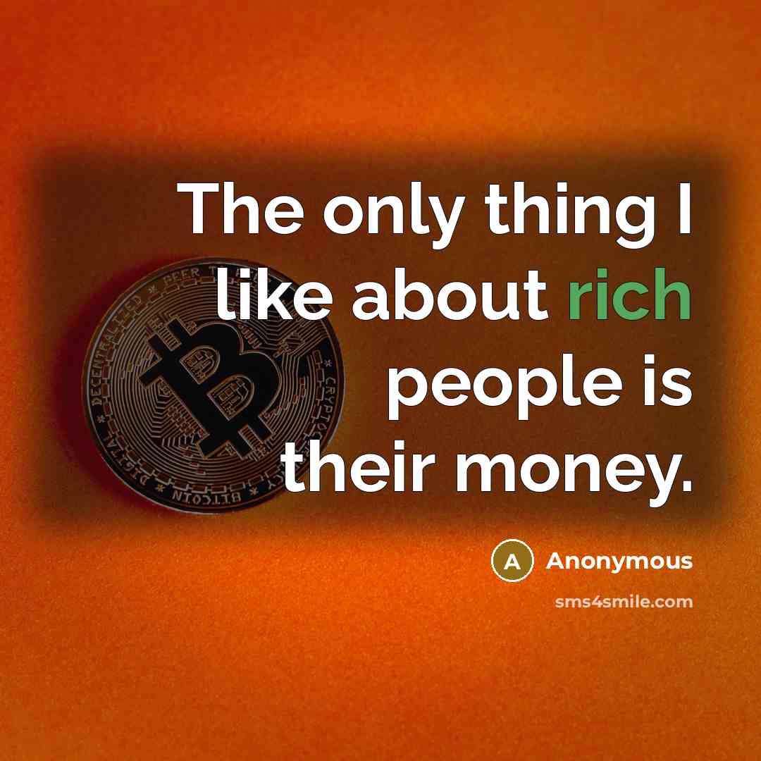 “The only thing I like about rich people is their…” quote by Anonymous