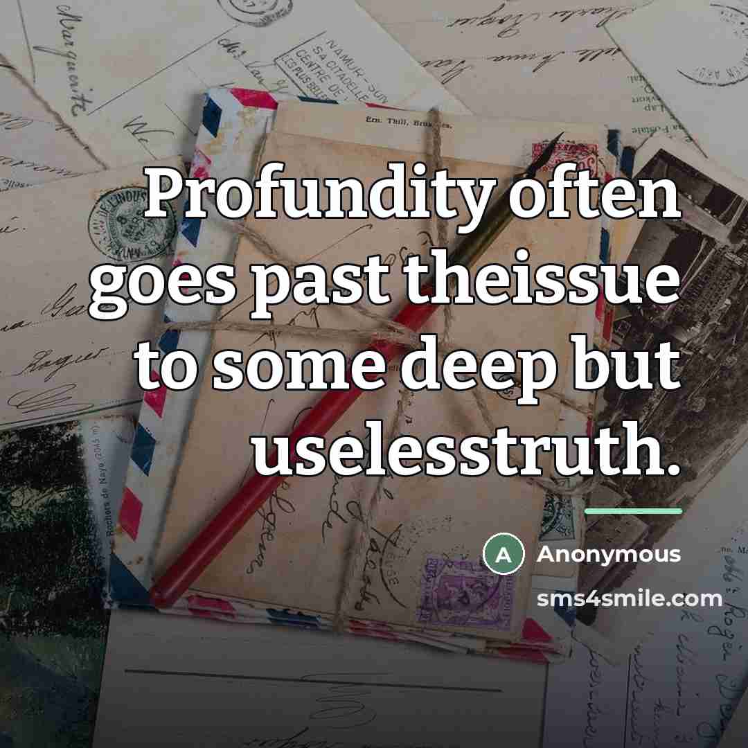 “Profundity often goes past theissue to some deep but uselesstruth.…” quote by Anonymous