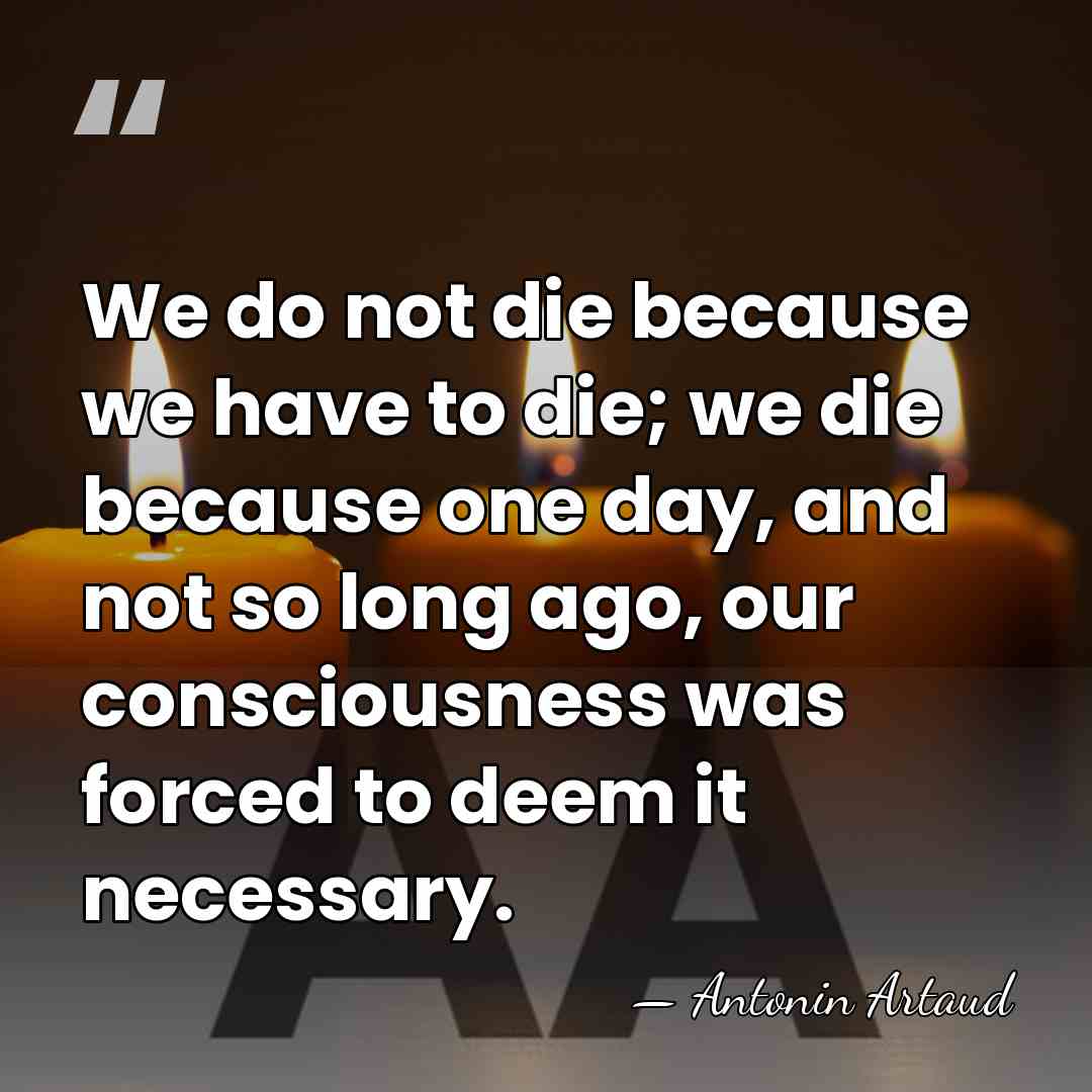We do not die because we have to die; we die because&hellip; - Antonin Artaud