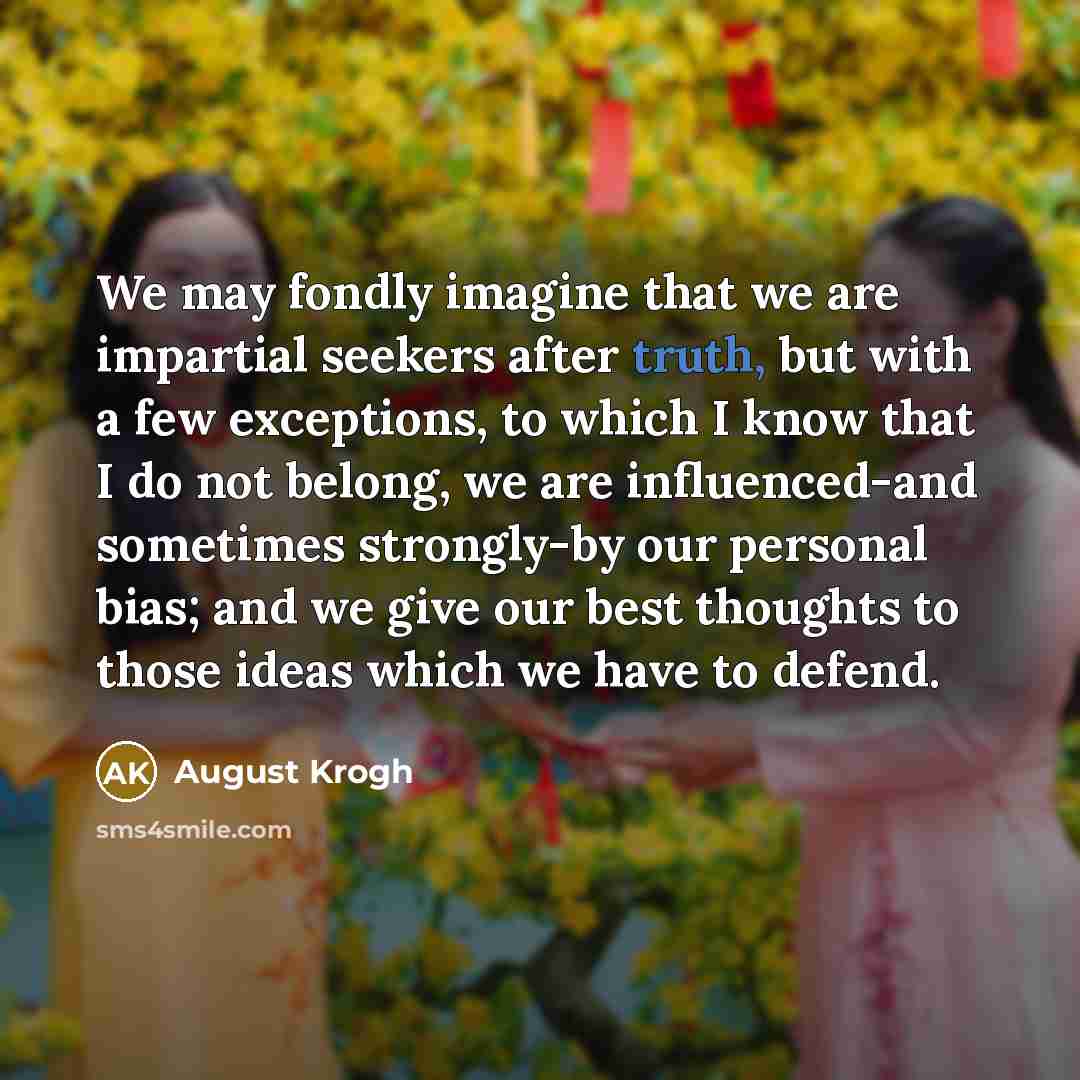 “We may fondly imagine that we are impartial seekers after…” quote by August Krogh