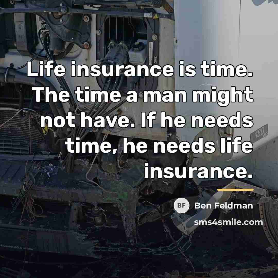 “Life insurance is time. The time a man might not…” quote by Ben Feldman