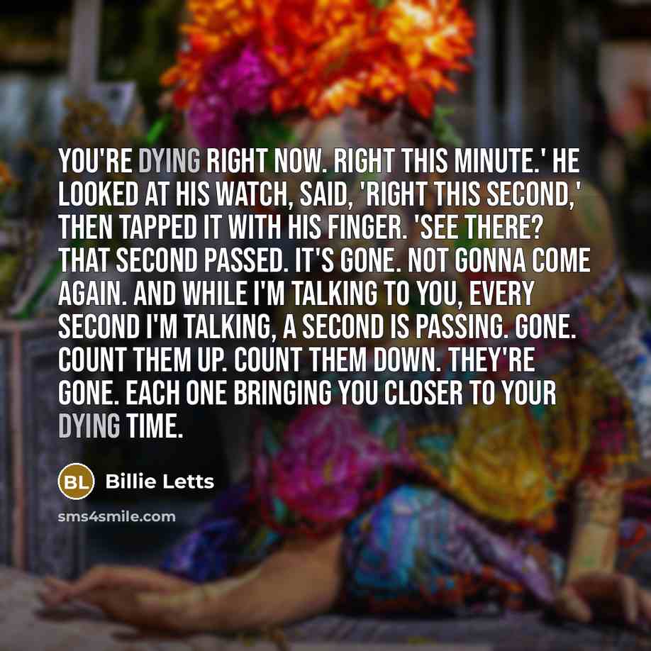 “You're dying right now. Right this minute.' He looked at…” quote by Billie Letts