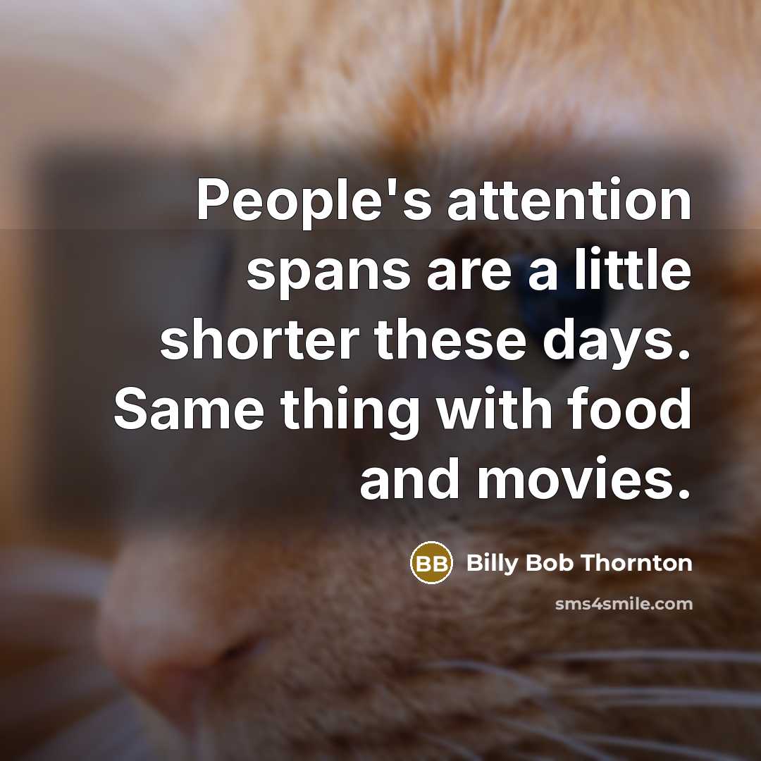 “People's attention spans are a little shorter these days. Same…” quote by Billy Bob Thornton