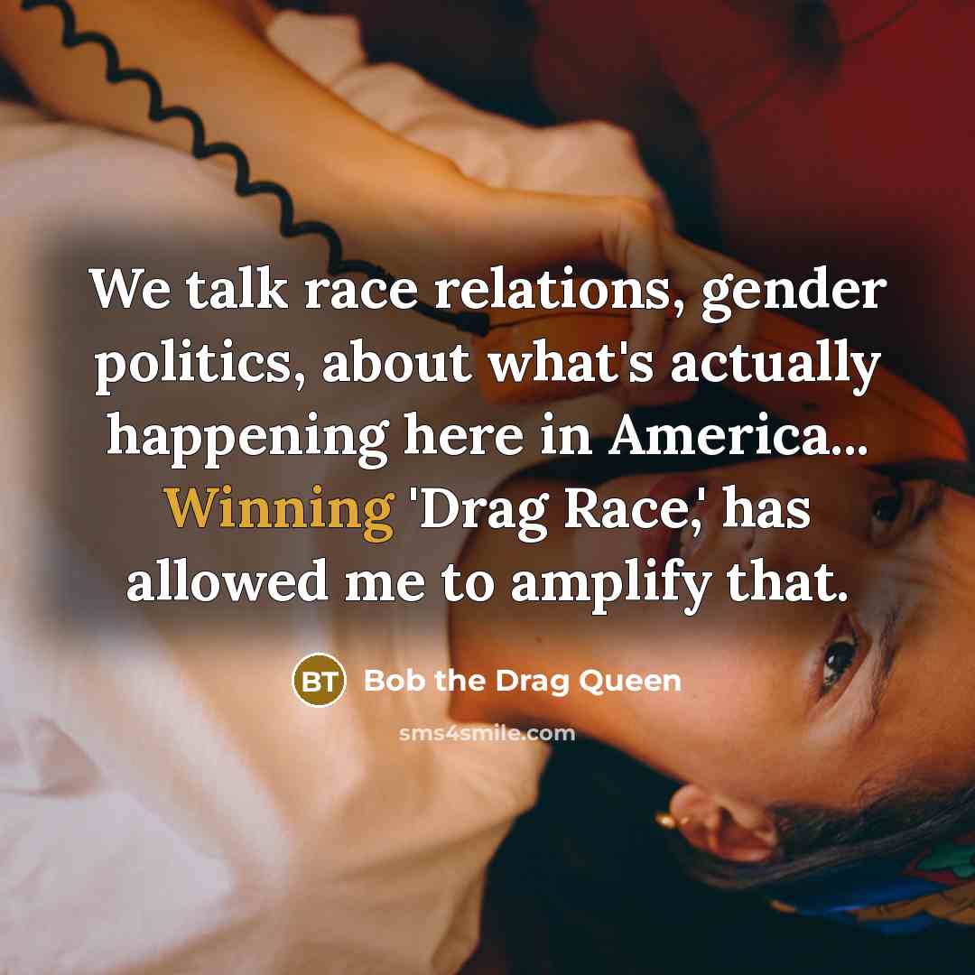 “We talk race relations, gender politics, about what's actually happening…” quote by Bob the Drag Queen