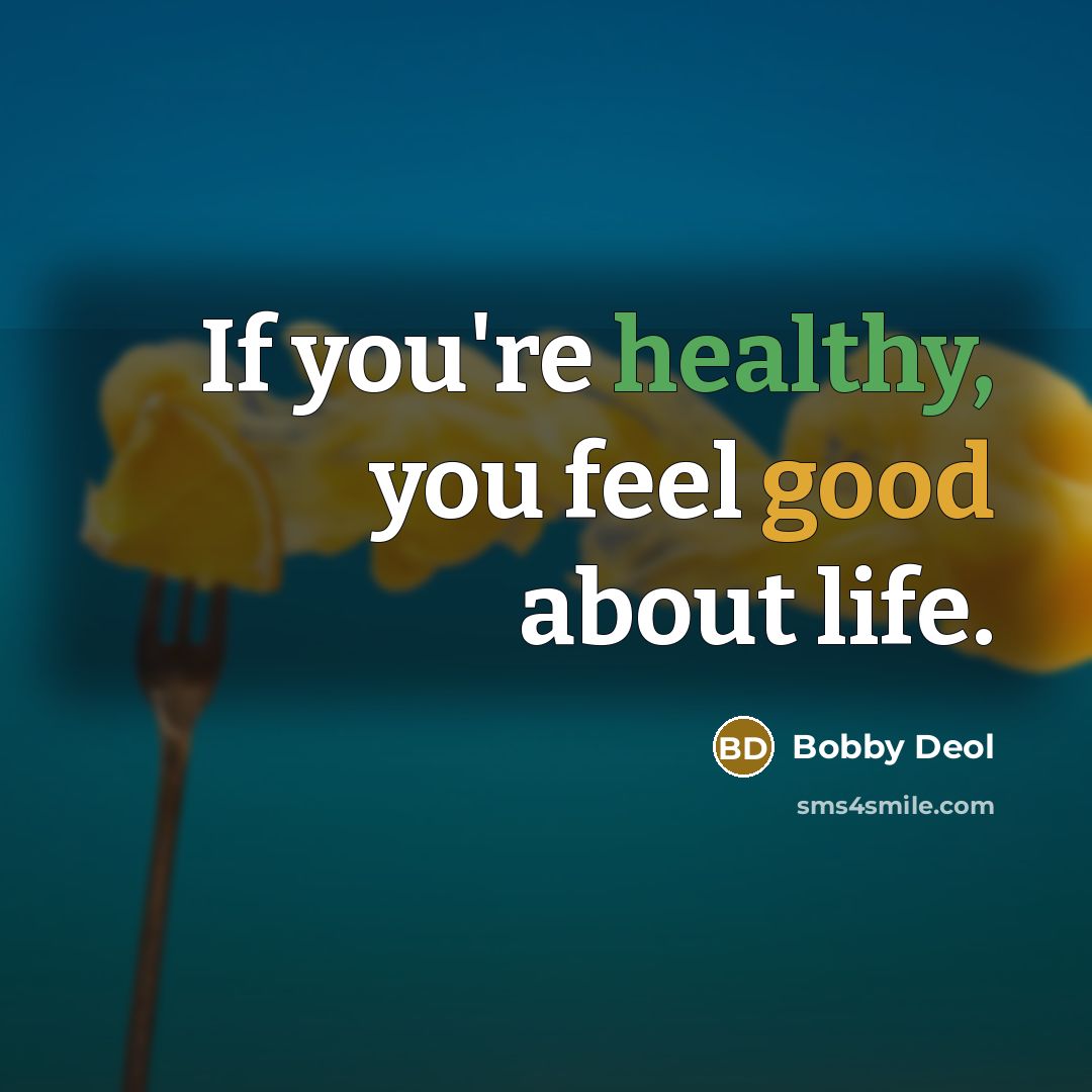 “If you're healthy, you feel good about life.…” quote by Bobby Deol