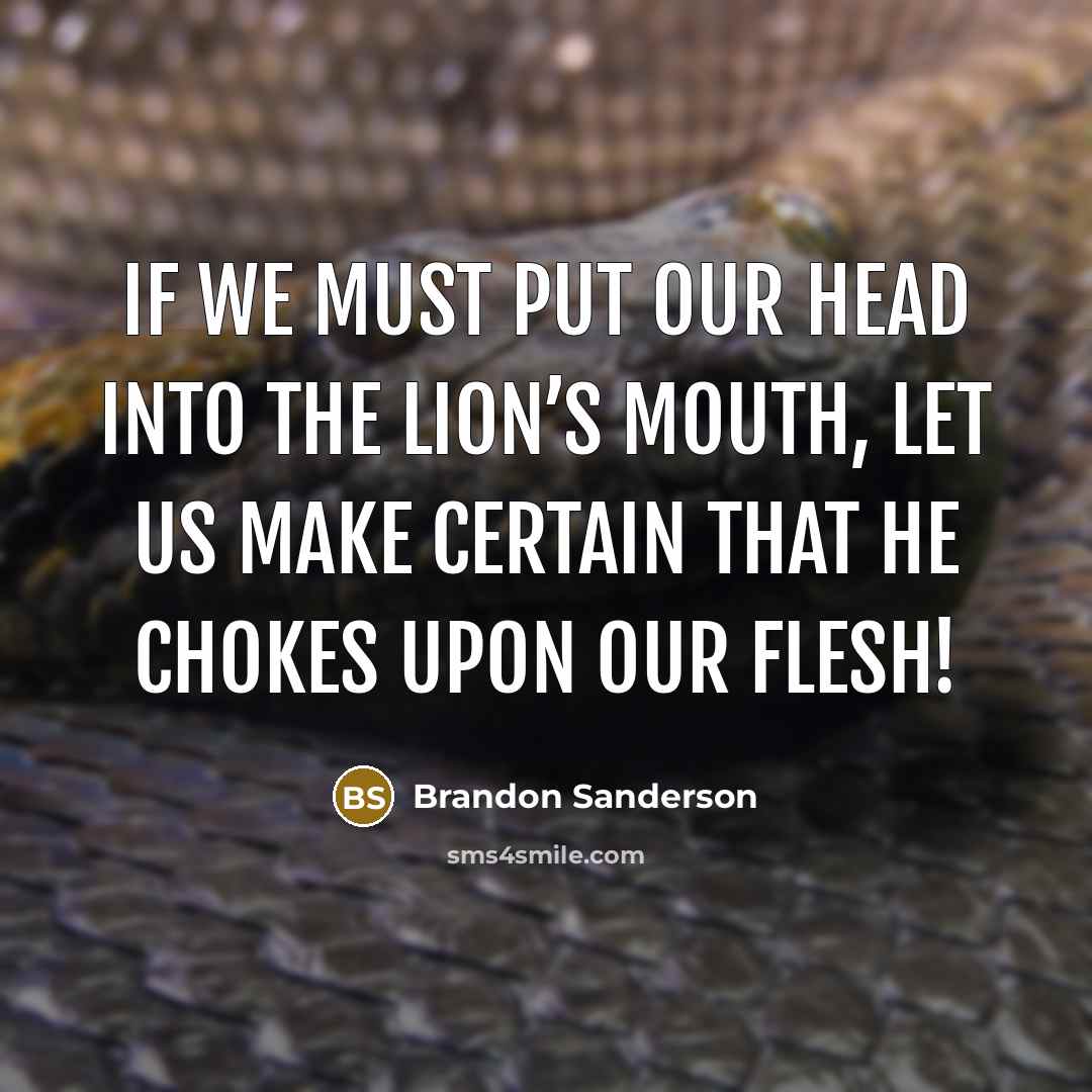 “If we must put our head into the lion’s mouth,…” quote by Brandon Sanderson