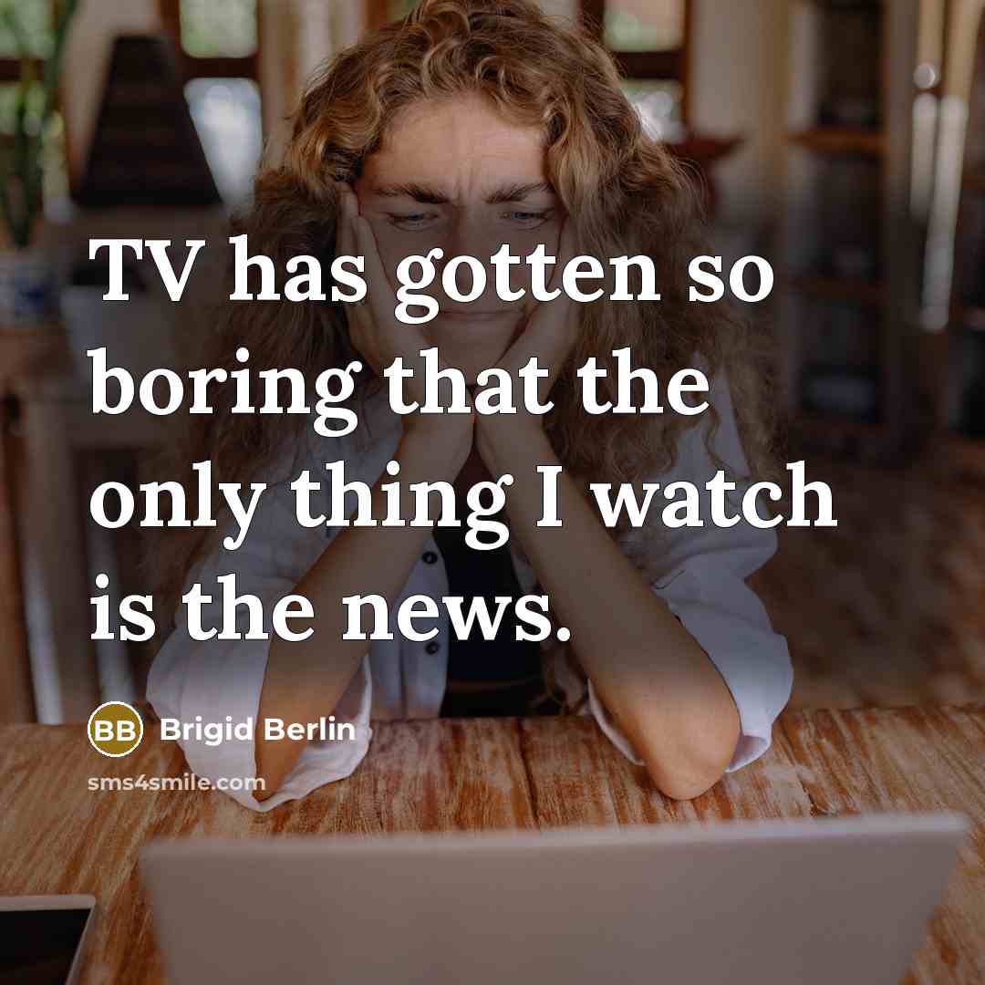 “TV has gotten so boring that the only thing I…” quote by Brigid Berlin