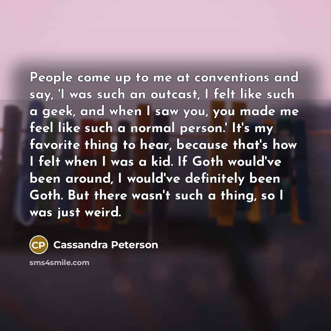 “People come up to me at conventions and say, 'I…” quote by Cassandra Peterson