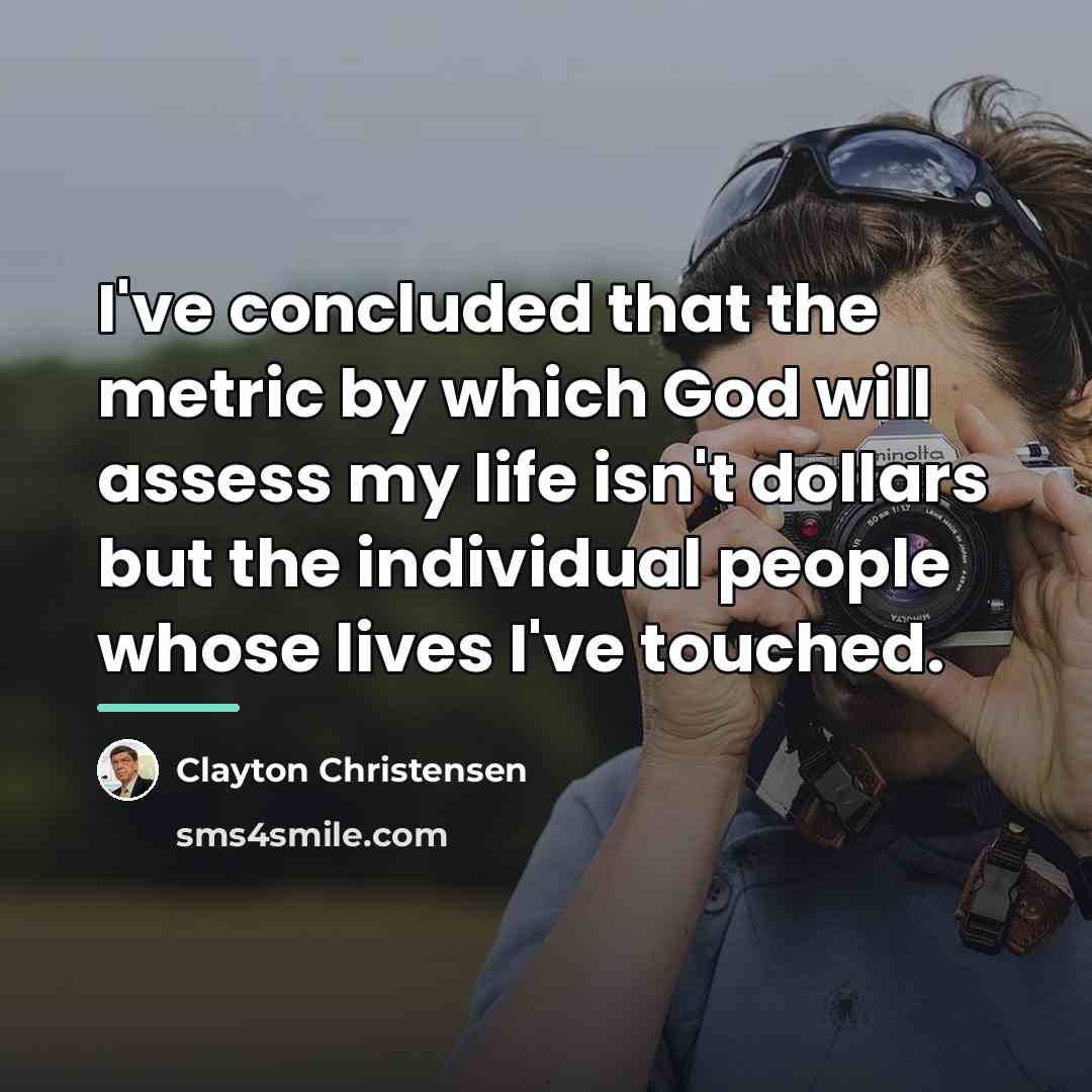 “I've concluded that the metric by which God will assess…” quote by Clayton Christensen