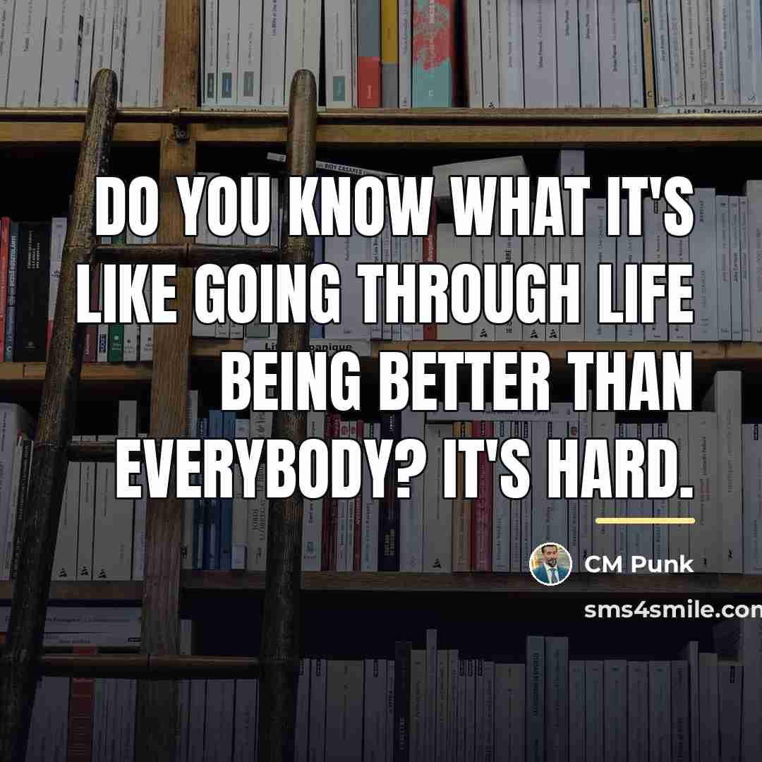 “Do you know what it's like going through life being…” quote by CM Punk