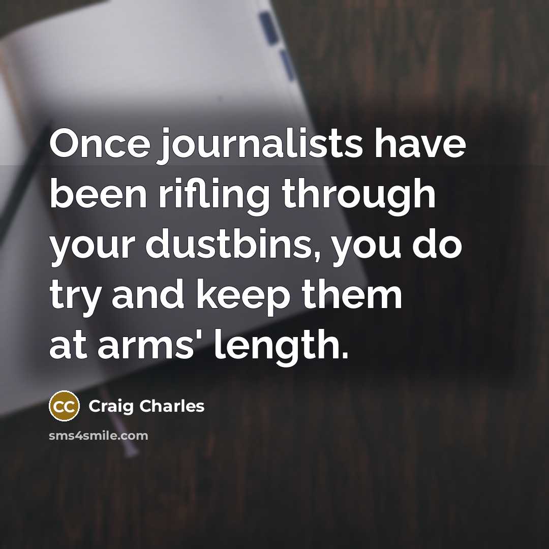 “Once journalists have been rifling through your dustbins, you do…” quote by Craig Charles